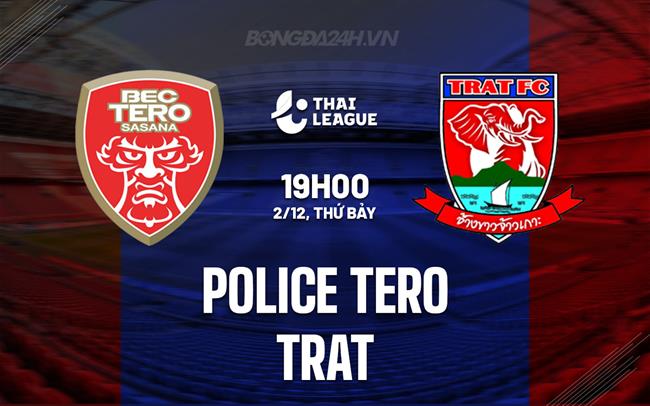 Nhận định Police Tero vs Trat 19h00 ngày 2/12 (VĐQG Thái Lan 2023/24)