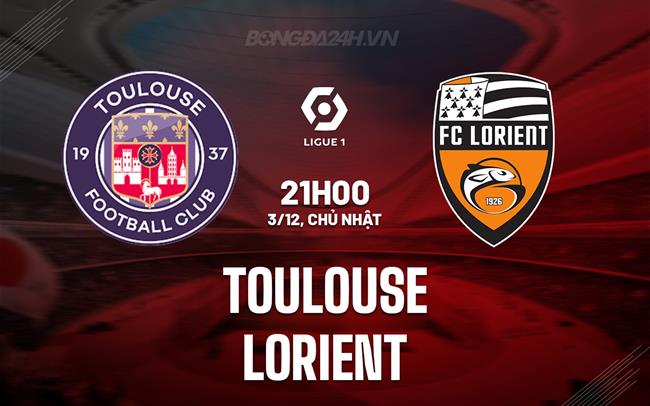 Nhận định bóng đá Toulouse vs Lorient 21h00 ngày 3/12 (VĐQG Pháp 2023/24)