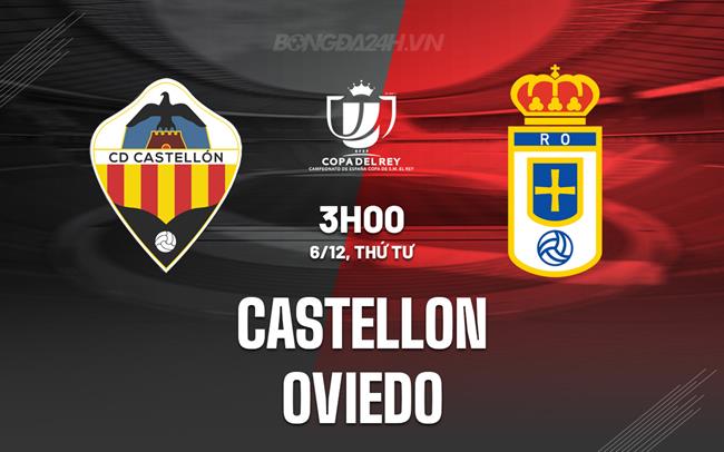 Nhận định Castellon vs Oviedo 3h00 ngày 6/12 (Cúp Nhà vua TBN 2023/24)