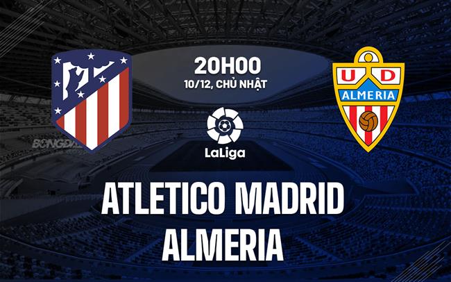 Nhận định Atletico Madrid vs Almeria 20h00 ngày 10/12 (La Liga 2023/24)