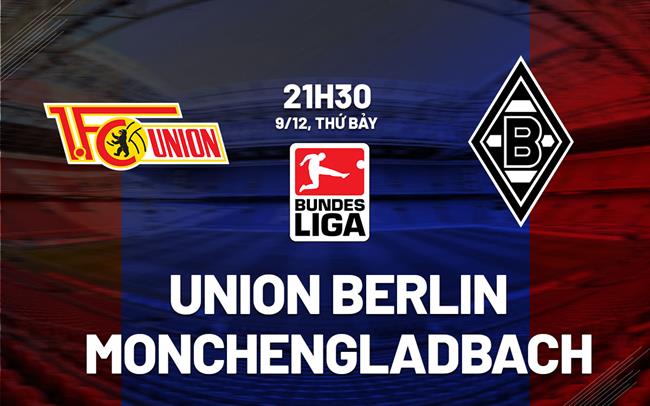 Nhận định Union Berlin vs Monchengladbach 21h30 ngày 9/12 (Bundesliga 2023/24)