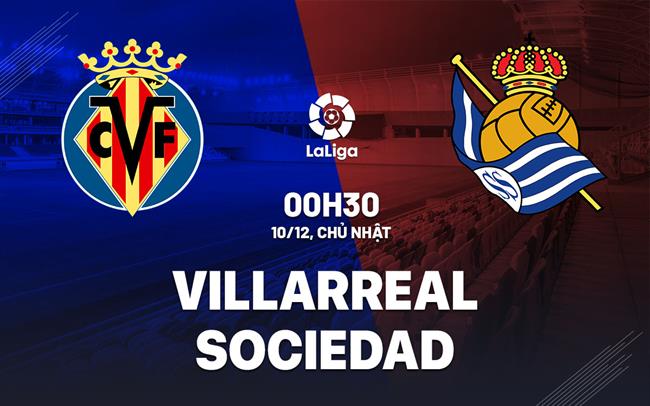 Nhận định bóng đá Villarreal vs Sociedad 0h30 ngày 10/12 (La Liga 2023/24)