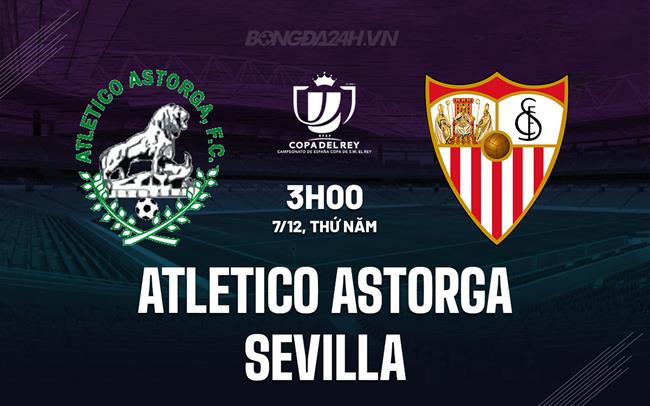 Nhận định Atletico Astorga vs Sevilla 3h00 ngày 7/12 (Cúp Nhà vua TBN 2023/24)