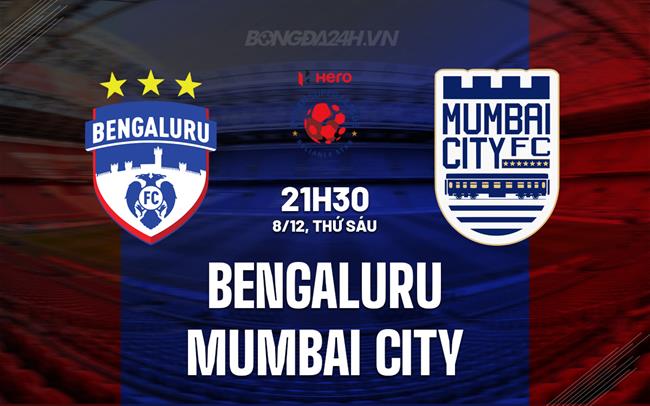 Nhận định Bengaluru vs Mumbai City 21h30 ngày 8/12 (VĐQG Ấn Độ 2023/24)