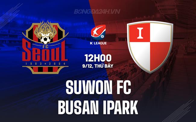 Nhận định Suwon FC vs Busan IPark 12h00 ngày 9/12 (Playoff VĐQG Hàn Quốc 2024)
