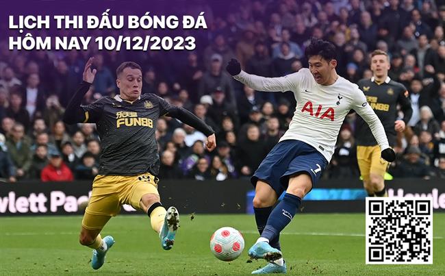 Lịch thi đấu bóng đá hôm nay 10/12/2023 Lich thi dau bong da hom nay 10/12/2023