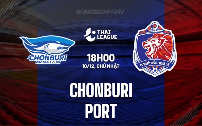 Nhận định - dự đoán Chonburi vs Port 18h00 ngày 10/12 (VĐQG Thái Lan 2023/24)