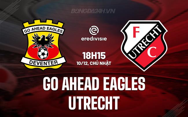 Nhận định Go Ahead Eagles vs Utrecht 18h15 ngày 10/12 (VĐQG Hà Lan 2023/24)