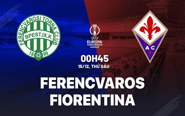 Nhận định Ferencvaros vs Fiorentina 0h45 ngày 15/12 (Bảng F Conference League 2023/24)