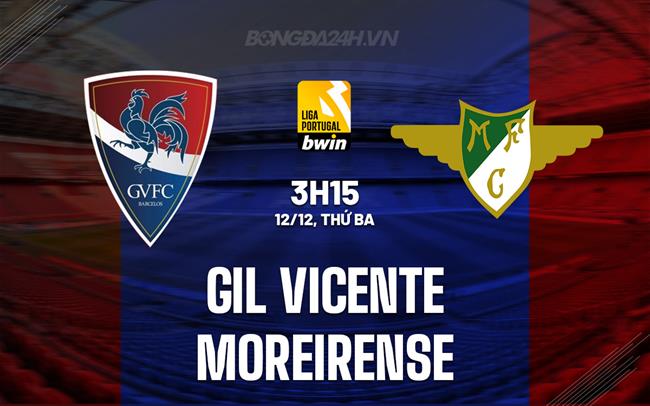 Nhận định Gil Vicente vs Moreirense 3h15 ngày 12/12 (VĐQG Bồ Đào Nha 2023/24)