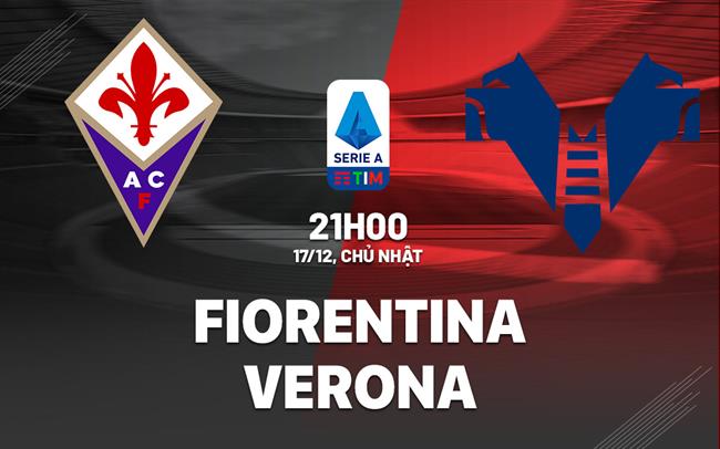 Nhận định bóng đá Fiorentina vs Verona 21h00 ngày 17/12 (Serie A 2023/24)