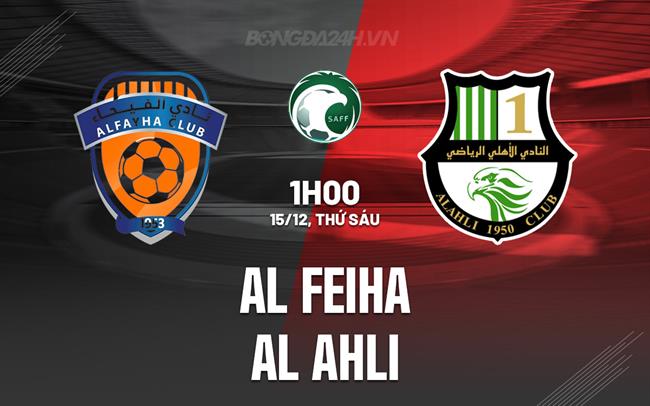 Nhận định Al Feiha vs Al Ahli 1h00 ngày 15/12 (VĐQG Saudi Arabia 2023/24)