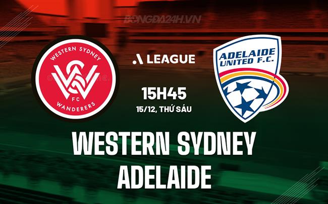 Nhận định Western Sydney vs Adelaide 15h45 ngày 15/12 (VĐQG Australia 2023/24)