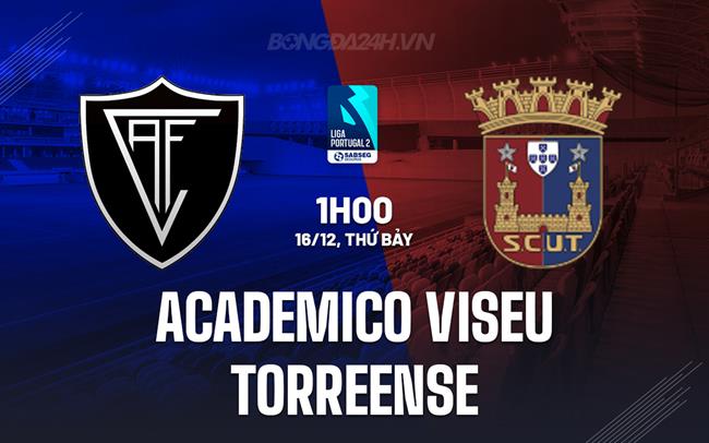 Nhận định Academico Viseu vs Torreense 1h00 ngày 16/12 (Hạng 2 Bồ Đào Nha 2023/24)