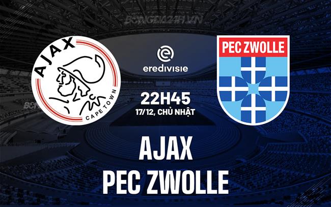 Nhận định Ajax vs PEC Zwolle 22h45 ngày 17/12 (VĐQG Hà Lan 2023/24)