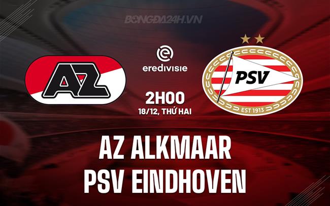 Nhận định AZ Alkmaar vs PSV Eindhoven 2h00 ngày 18/12 (VĐQG Hà Lan 2023/24)