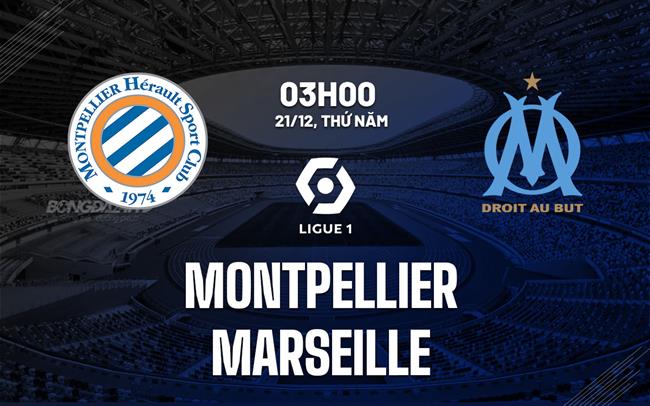 Nhận định bóng đá Montpellier vs Marseille 3h00 ngày 21/12 (Ligue 1 2023/24)
