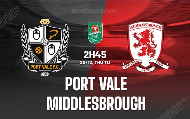Nhận định Port Vale vs Middlesbrough 2h45 ngày 20/12 (Cúp Liên đoàn Anh 2023/24)