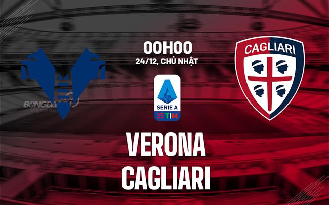 Nhận định bóng đá Verona vs Cagliari 0h00 ngày 24/12 (Serie A 2023/24)