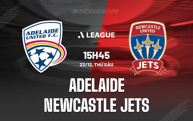 Nhận định Adelaide vs Newcastle Jets 15h45 ngày 22/12 (VĐQG Australia 2023/24)