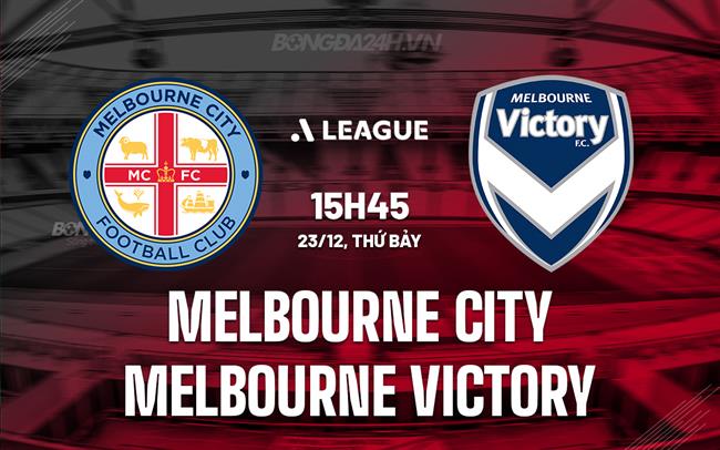 Nhận định Melbourne City vs Melbourne Victory 15h45 ngày 23/12 (VĐQG Australia 2023/24)