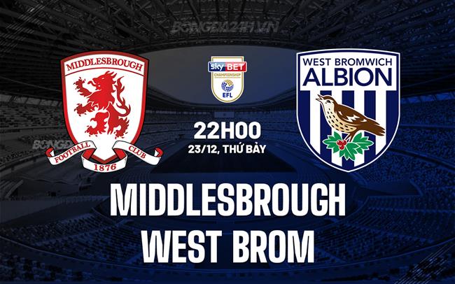 Nhận định Middlesbrough vs West Brom 22h00 ngày 23/12 (Hạng Nhất Anh 2023/24)