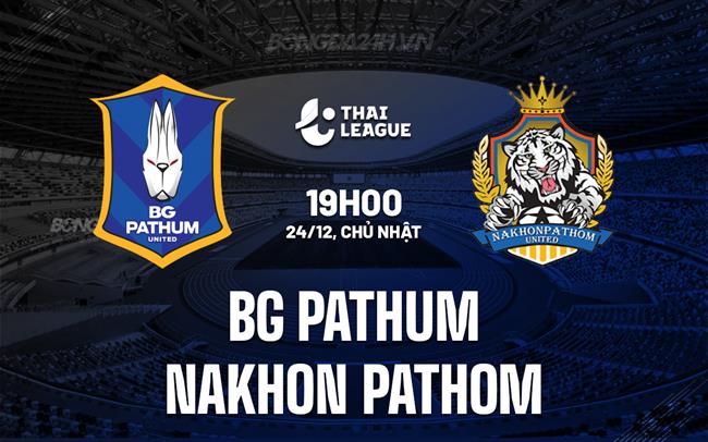 Nhận định BG Pathum vs Nakhon Pathom 19h00 ngày 24/12 (VĐQG Thái Lan 2023/24)