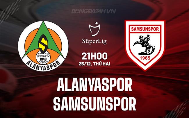 Nhận định Alanyaspor vs Samsunspor 21h00 ngày 25/12 (VĐQG Thổ Nhĩ Kỳ 2023/24)