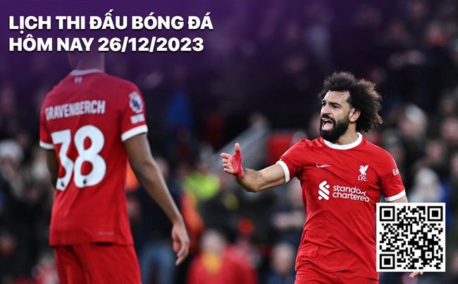 Lịch thi đấu bóng đá hôm nay 26/12/2023 Lich thi dau bong da hom nay 26/12/2023