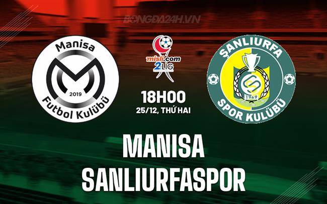 Nhận định Sanliurfaspor vs Manisa 18h00 ngày 25/12 (Hạng 2 Thổ Nhĩ Kỳ 2023/24)
