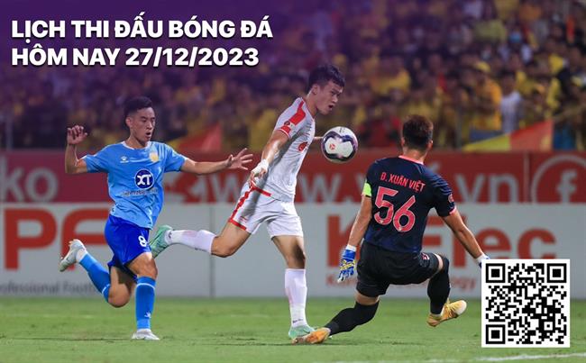 Lịch thi đấu bóng đá hôm nay 27/12/2023 Lich thi dau bong da hom nay 27/12/2023