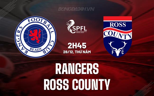 Nhận định Rangers vs Ross County 2h45 ngày 28/12 (VĐQG Scotland 2023/24)