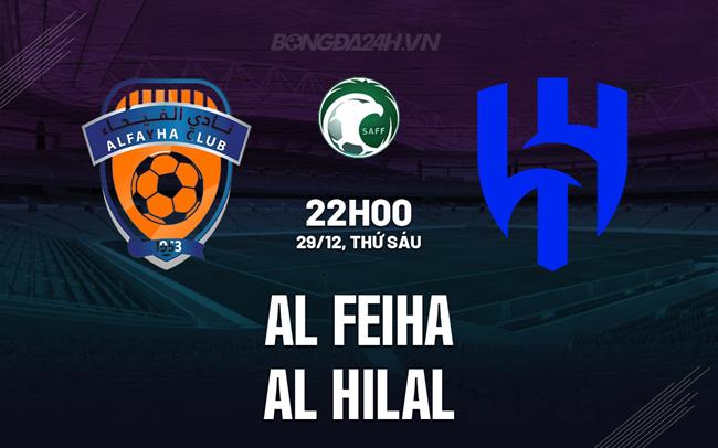 Nhận định Al Feiha vs Al Hilal 22h00 ngày 29/12 (VĐQG Saudi Arabia 2023/24)