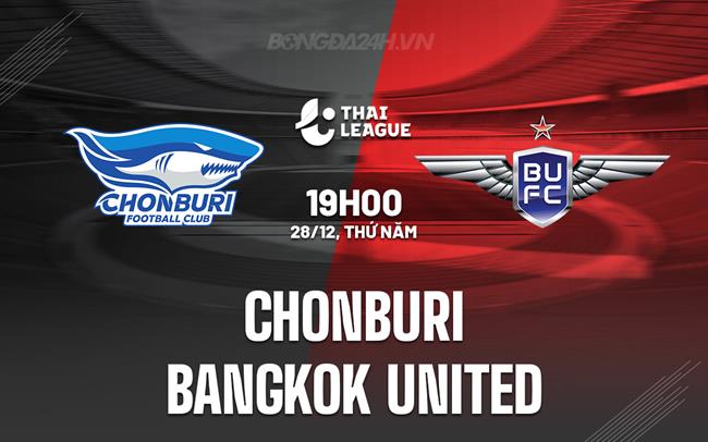 Nhận định Chonburi vs Bangkok United 19h00 ngày 28/12 (VĐQG Thái Lan 2023/24)