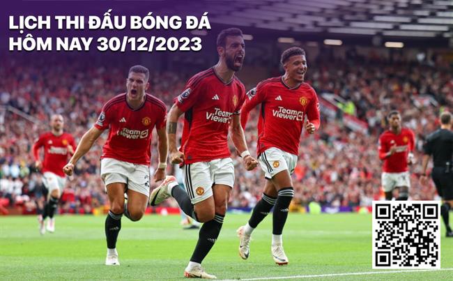 Lịch thi đấu bóng đá hôm nay 30/12/2023 Lich thi dau bong da hom nay 30/12/2023
