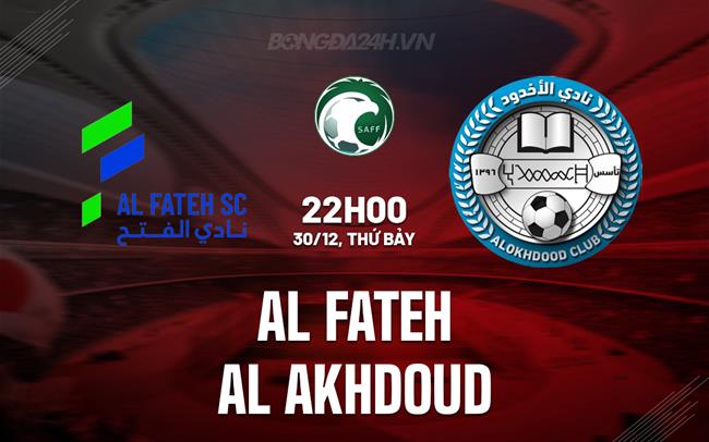 Nhận định Al Fateh vs Al Akhdoud 22h00 ngày 30/12 (VĐQG Saudi Arabia 2023/24)