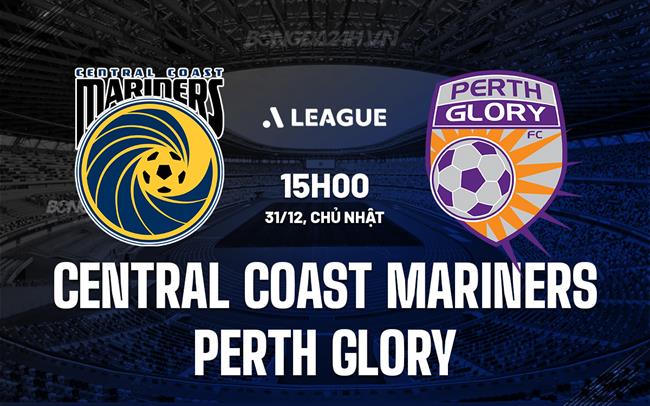 Nhận định Central Coast Mariners vs Perth Glory 15h00 ngày 31/12 (VĐQG Australia 2023/24)