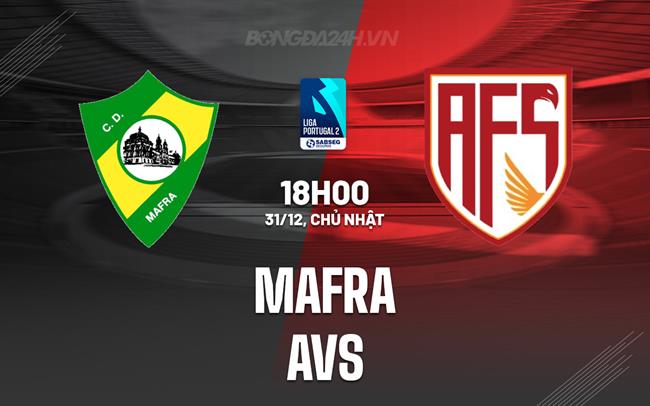 Nhận định Mafra vs AVS 18h00 ngày 31/12 (Hạng 2 Bồ Đào Nha 2023/24)