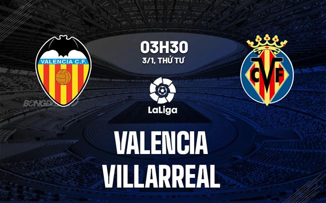 Nhận định bóng đá Valencia vs Villarreal 3h30 ngày 3/1 (La Liga 2023/24)