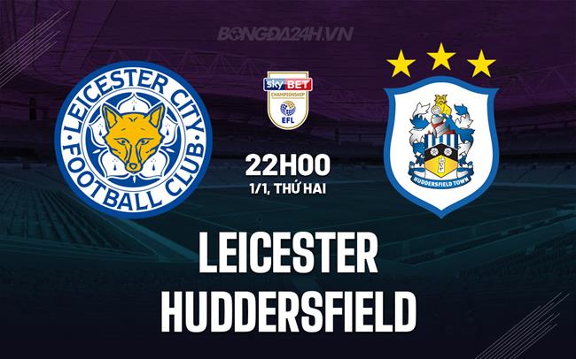 Nhận định Leicester vs Huddersfield 22h00 ngày 1/1 (Hạng Nhất Anh 2023/24)