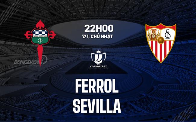 Nhận định bóng đá Ferrol vs Sevilla 22h00 ngày 7/1 (Cúp Nhà vua TBN 2023/24)