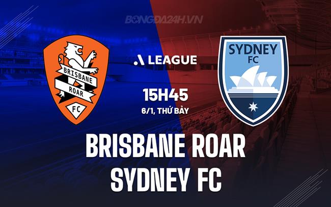 Nhận định Brisbane Roar vs Sydney FC 15h45 ngày 6/1 (VĐQG Australia 2023/24)