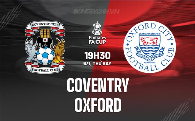 Nhận định bóng đá Coventry vs Oxford 19h30 ngày 6/1 (FA Cup 2023/24)
