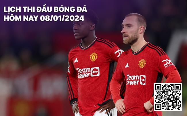 Lich thi dau bong da hom nay 8/1/2024