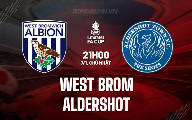 Nhận định West Brom vs Aldershot 21h00 ngày 7/1 (FA Cup 2023/24)