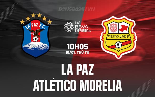 Nhận định La Paz vs Atletico Morelia 10h05 ngày 10/1 (Hạng 2 Mexico 2024)