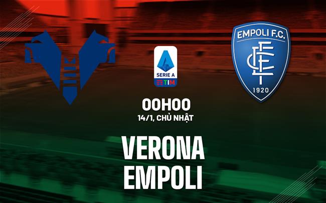 Nhận định bóng đá Verona vs Empoli 0h00 ngày 14/1 (Serie A 2023/24)