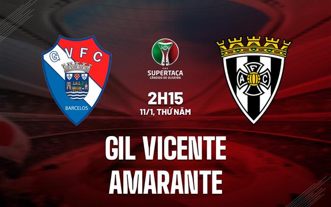 Nhận định Gil Vicente vs Amarante 2h15 ngày 11/1 (Cúp QG Bồ Đào Nha 2023/24)