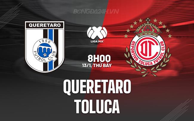 Nhận định - dự đoán Queretaro vs Toluca 8h00 ngày 13/1 (VĐQG Mexico 2024)