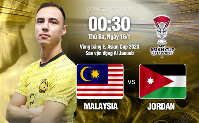 Nhận định bóng đá Malaysia vs Jordan 0h30 ngày 16/1 (Bảng E Asian Cup 2023)